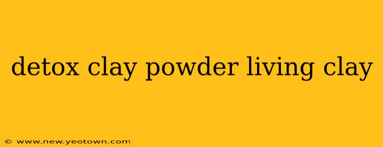 detox clay powder living clay