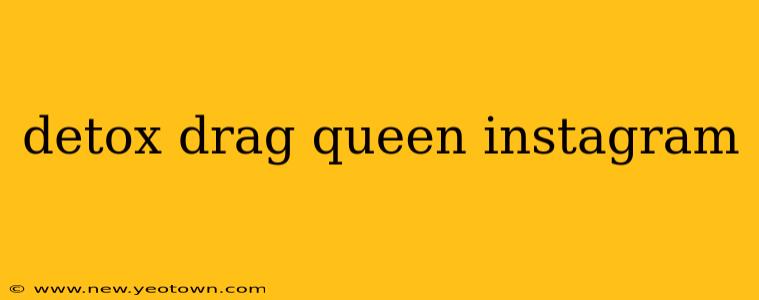 detox drag queen instagram