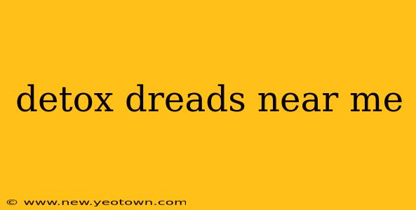 detox dreads near me
