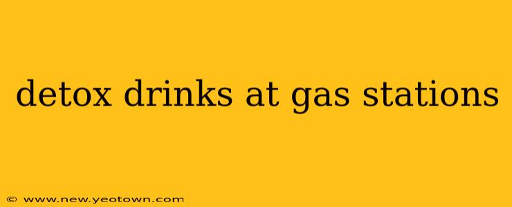 detox drinks at gas stations
