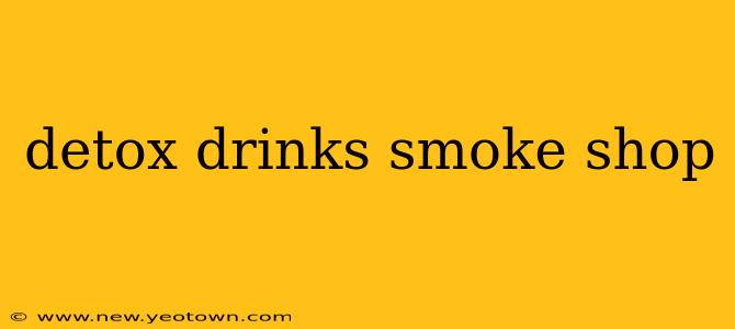 detox drinks smoke shop