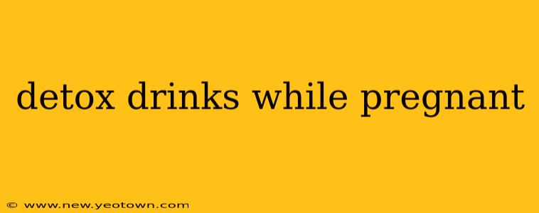 detox drinks while pregnant