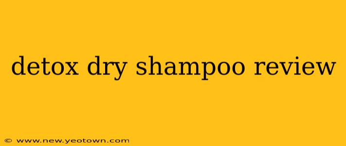 detox dry shampoo review