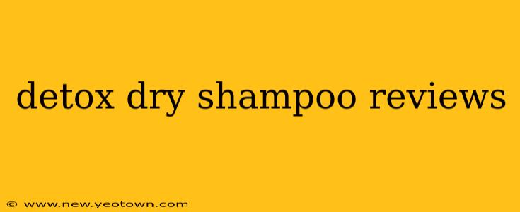 detox dry shampoo reviews