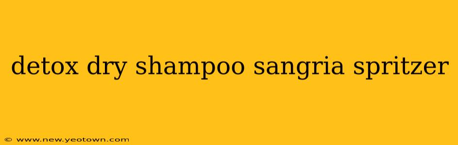 detox dry shampoo sangria spritzer
