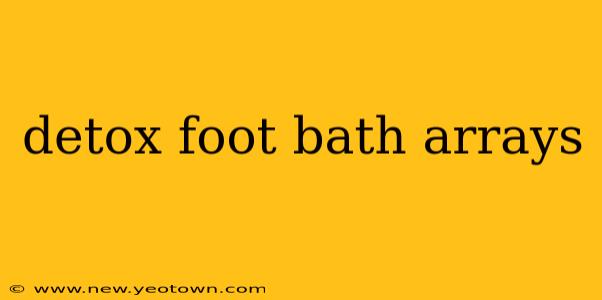 detox foot bath arrays
