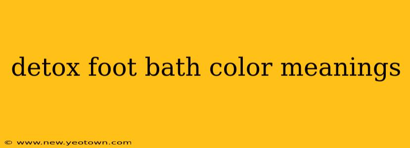 detox foot bath color meanings