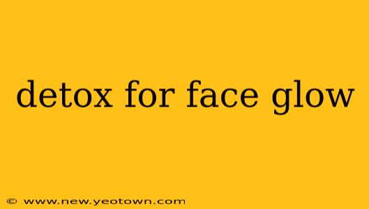detox for face glow