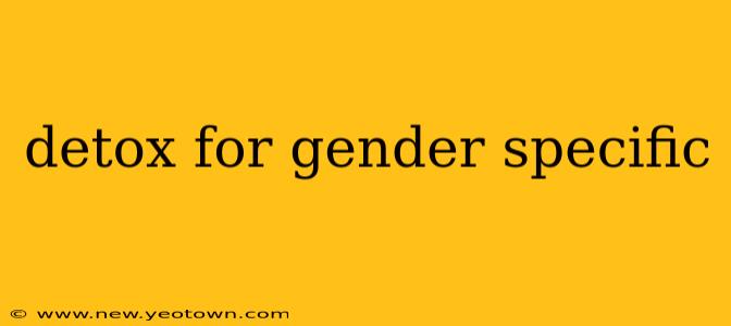 detox for gender specific