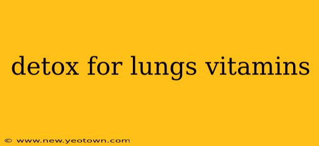detox for lungs vitamins