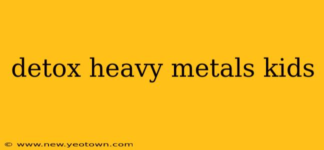 detox heavy metals kids