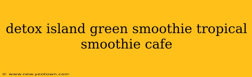 detox island green smoothie tropical smoothie cafe