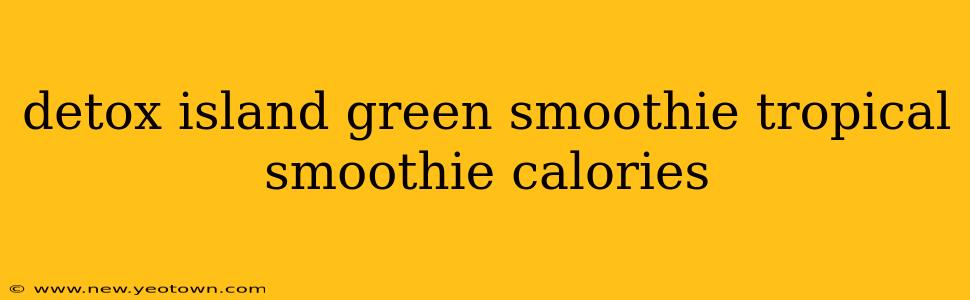 detox island green smoothie tropical smoothie calories