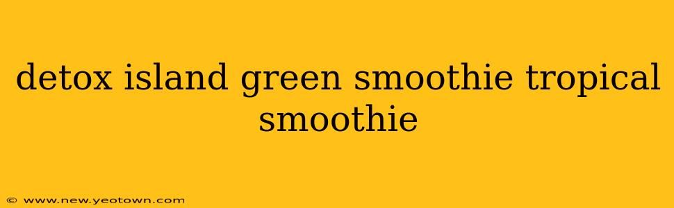 detox island green smoothie tropical smoothie