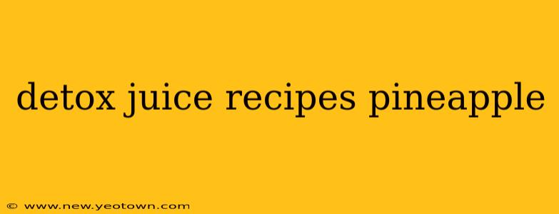 detox juice recipes pineapple