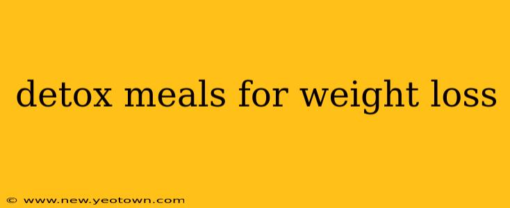 detox meals for weight loss