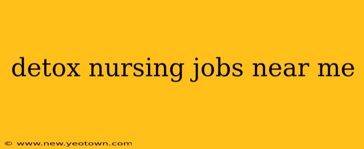 detox nursing jobs near me