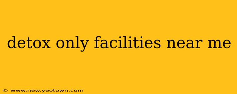 detox only facilities near me