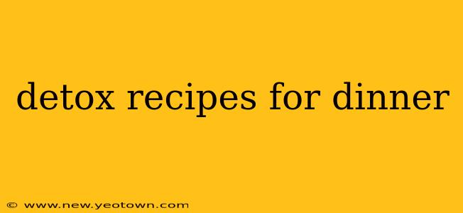 detox recipes for dinner