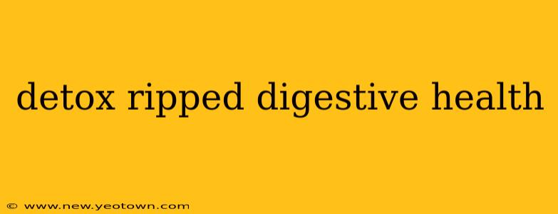 detox ripped digestive health