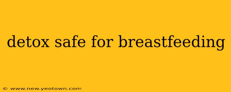 detox safe for breastfeeding