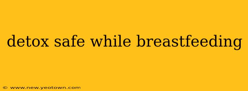 detox safe while breastfeeding