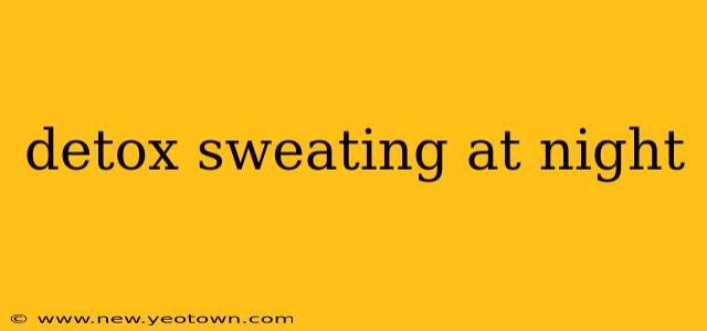 detox sweating at night