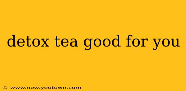detox tea good for you