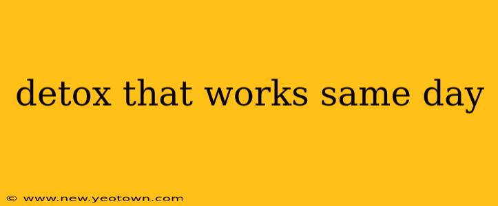 detox that works same day