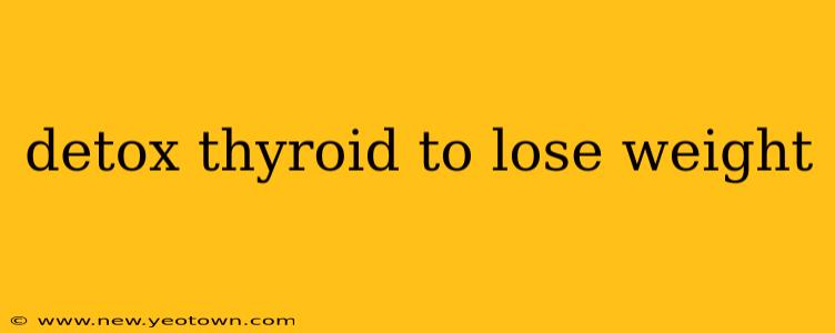 detox thyroid to lose weight