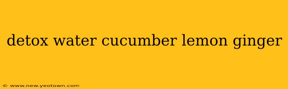 detox water cucumber lemon ginger