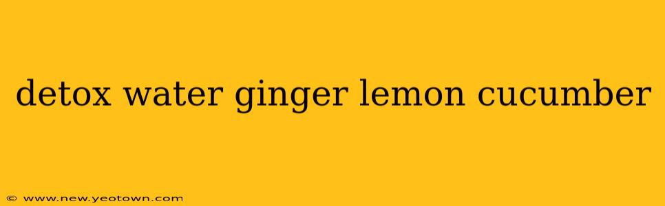 detox water ginger lemon cucumber