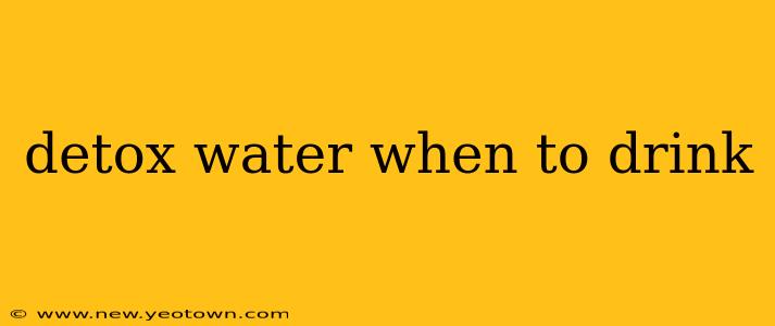 detox water when to drink