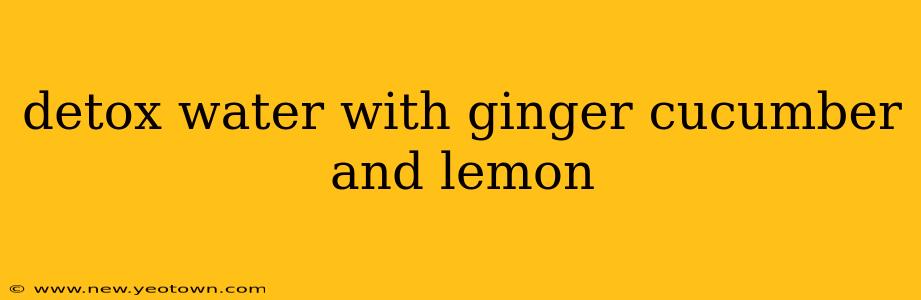 detox water with ginger cucumber and lemon