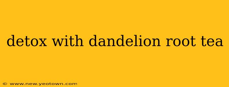 detox with dandelion root tea