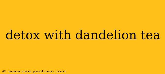 detox with dandelion tea