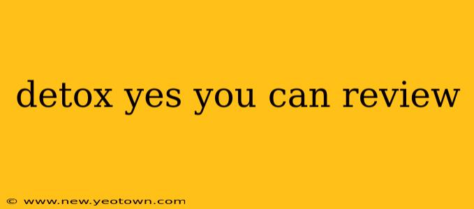 detox yes you can review