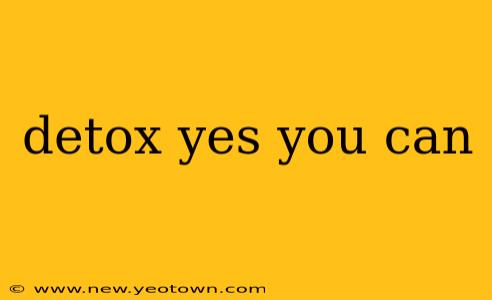 detox yes you can