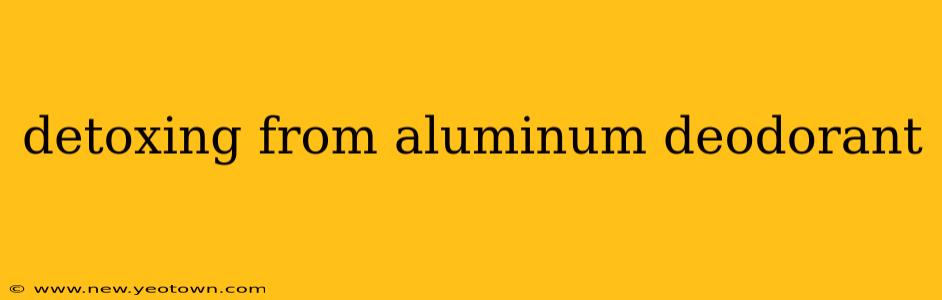 detoxing from aluminum deodorant