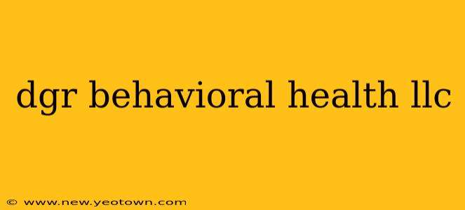 dgr behavioral health llc
