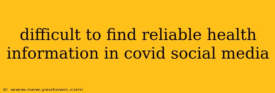 difficult to find reliable health information in covid social media