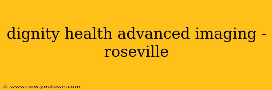 dignity health advanced imaging - roseville