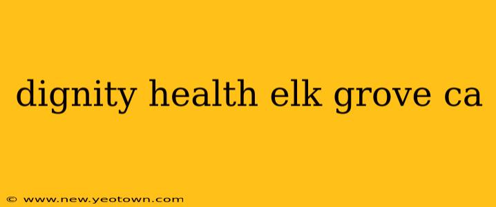 dignity health elk grove ca