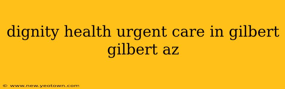 dignity health urgent care in gilbert gilbert az