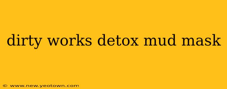 dirty works detox mud mask