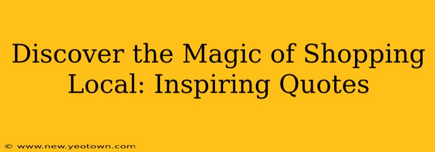 Discover the Magic of Shopping Local: Inspiring Quotes