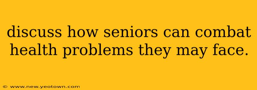 discuss how seniors can combat health problems they may face.