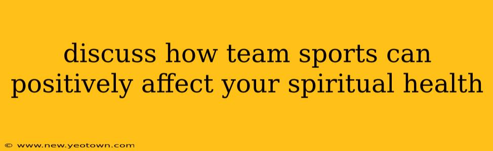 discuss how team sports can positively affect your spiritual health