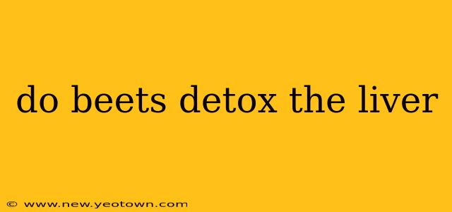 do beets detox the liver