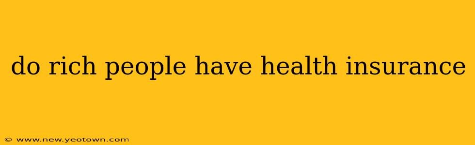 do rich people have health insurance
